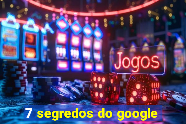 7 segredos do google